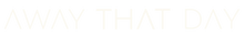 AWAY THAT DAY ™
